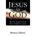 Jesus as God: The New Testament Use of Theos in Reference to Jesus