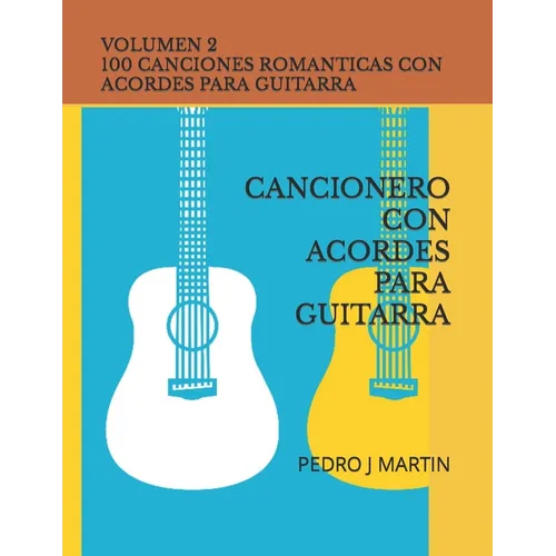 100 Canciones Romanticas Con Acordes Para Guitarra Volumen II: Cancionero Con Acordes Para Guitarra