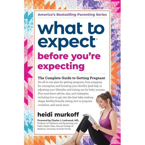What to Expect Before You're Expecting: The Complete Guide to Getting Pregnant