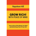 Grow Rich!: With Peace of Mind - How to Earn all the Money You Need and Enrich Every Part of Your Life