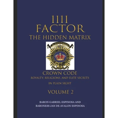 1111 Factor, the Hidden Matrix: Crown Code, Royalty, Religions, and Elite Secrets in Plain Sight. Volume 2