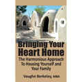 Bringing Your Heart Home: The Harmonious Approach To Housing Yourself and Your Family
