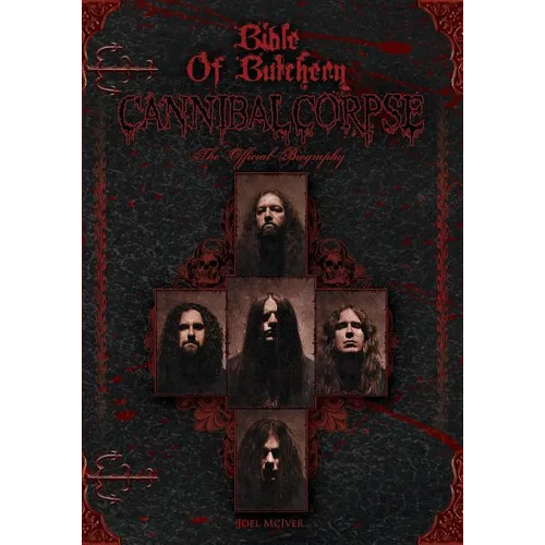 Bible Of Butchery: Cannibal Corpse: The Official Biography