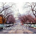 Washington, D.C. Then and Now