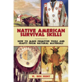 Native American Survival Skills: How to Make Primitive Tools and Crafts from Natural Materials