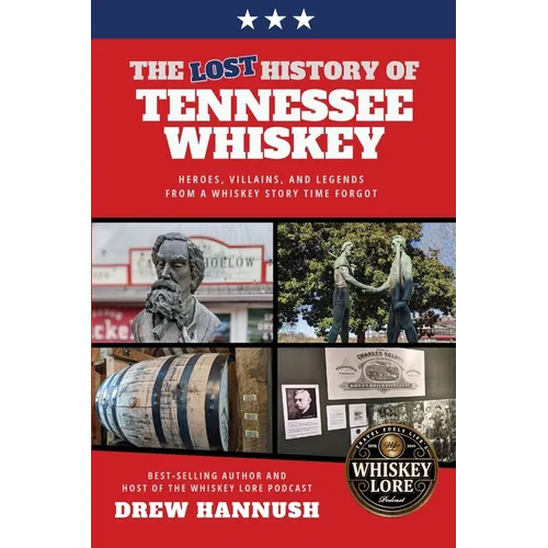 The Lost History of Tennessee Whiskey: Heroes, Villains, and Legends From a Whiskey Story Time Forgot