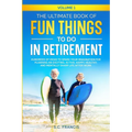The Ultimate Book of Fun Things to Do in Retirement Volume 1: Hundreds of ideas to spark your imagination for planning an exciting, active, happy, hea