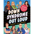 Down Syndrome Out Loud: 20+ True Stories of Disability and Determination