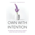 Own with Intention: 20 Minimalist Practices to Create Space for What Matters Most