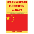 Learn & Speak Chinese in 30 Days: A Beginner's Basic to Pro Handbook on How to Learn and Speak Chinese in 30 Days