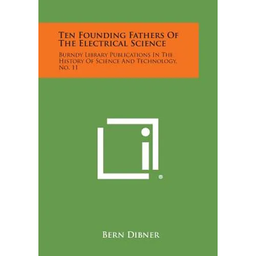 Ten Founding Fathers of the Electrical Science: Burndy Library Publications in the History of Science and Technology, No. 11