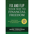 Fix and Flip Your Way to Financial Freedom: Finding, Financing, Repairing and Selling Investment Properties.