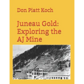 Juneau Gold: Exploring the AJ Mine