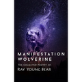 Manifestation Wolverine: The Collected Poetry of Ray Young Bear