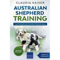 Australian Shepherd Training: Dog Training for Your Australian Shepherd Puppy