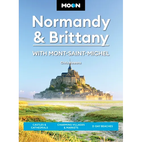 Moon Normandy & Brittany: With Mont-Saint-Michel: Castles & Cathedrals, Charming Villages & Markets, D-Day Beaches