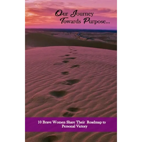 Our Journey Towards Purpose: 10 Brave Women Share their RoadMap to Personal Success