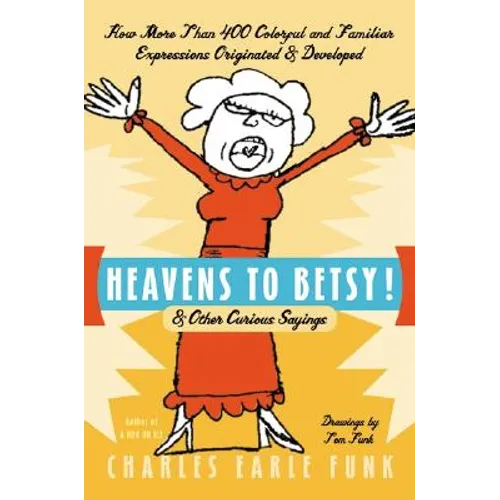Heavens to Betsy!: & Other Curious Sayings
