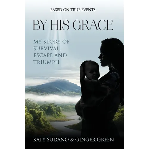 By His Grace: My Story of Survival, Escape and Triumph