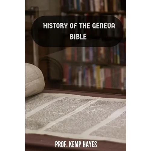 The history of the Geneva Bible: A detailed history of the Geneva Bible