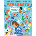 The Illustrator's Guide to Procreate: How to Make Digital Art on Your iPad