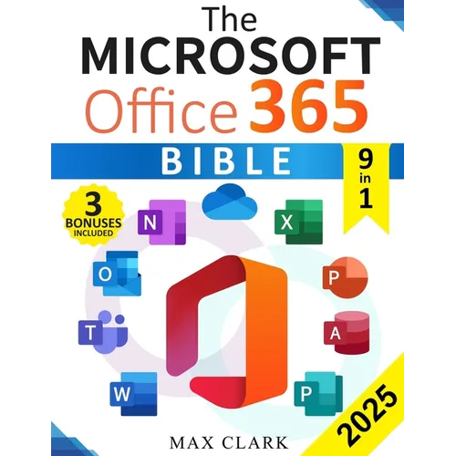 The Microsoft Office 365 Bible: The Complete and Easy-To-Follow Guide to Master the 9 Most In-Demand Microsoft Programs - Secret Tips & Shortcuts to S