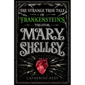 Mary Shelley: The Strange True Tale of Frankenstein's Creator