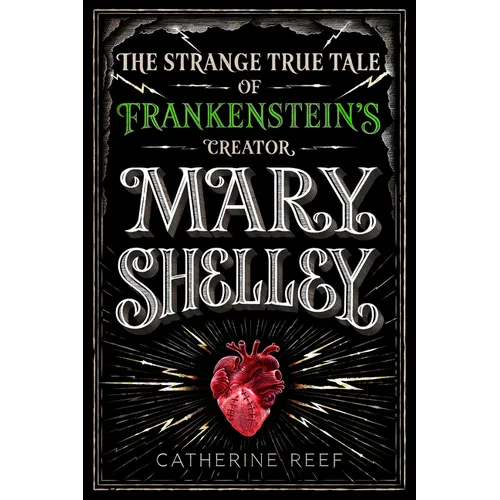 Mary Shelley: The Strange True Tale of Frankenstein's Creator