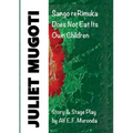 JULIET MUGOTI - Sango reRimuka: Sango reRimuka Does Not Eat Its Own Children