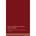 Reversing Polycystic Kidney Disease (PKD) The Raw Vegan Detoxification & Regeneration Workbook for Curing Patients.