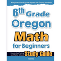 6th Grade Oregon Math for Beginners: Standardized Testing and Home School Study Guide
