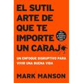 Sutil Arte de Que Te Importe Un Caraj*: Un Enfoque Disruptivo Para Vivir Una Buena Vida