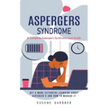 Aspergers Syndrome: A Complete Aspergers Syndrome Cure Guide (Get a More Extensive Learning About Asperger's and How to Manage It)