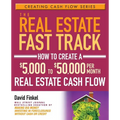 The Real Estate Fast Track: How to Create a $5,000 to $50,000 Per Month Real Estate Cash Flow