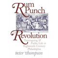 Rum Punch and Revolution: Taverngoing and Public Life in Eighteenth-Century Philadelphia