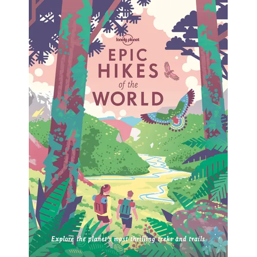 Lonely Planet Epic Hikes of the World: 200 Amazing Treks & Trails Travel Planning Tips & Advice 1 Day to Multi Week Adventures Beautiful Photography &