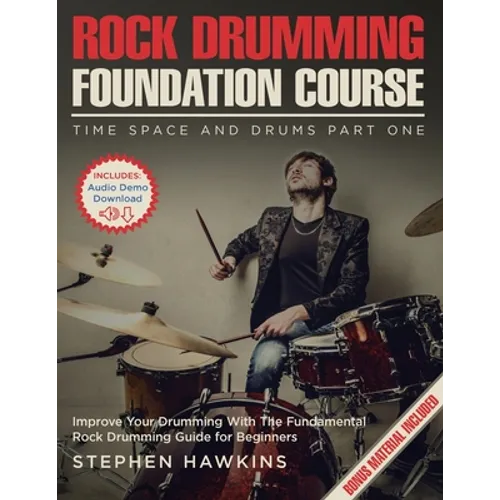 Rock Drumming Foundation: Improve Your Drumming With The Fundamental Rock Drumming Guide for Beginners
