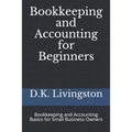 Bookkeeping and Accounting for Beginners: Bookkeeping and Accounting Basics for Small Business Owners