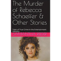 The Murder of Rebecca Schaeffer & Other Stories