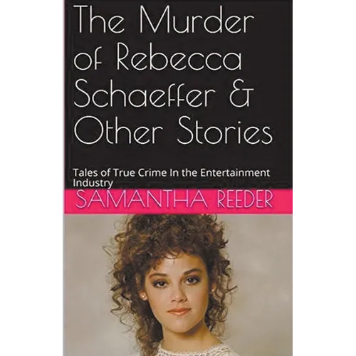 The Murder of Rebecca Schaeffer & Other Stories