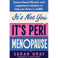 It's Not You, It's Perimenopause: Science-based lifestyle and supplement solutions to help you thrive in midlife