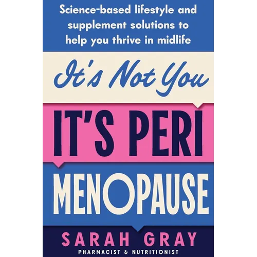 It's Not You, It's Perimenopause: Science-based lifestyle and supplement solutions to help you thrive in midlife