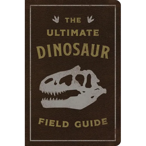 The Ultimate Dinosaur Field Guide: The Prehistoric Explorer's Handbook