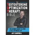 The Testosterone Optimization Therapy Bible: The Ultimate Guide to Living a Fully Optimized Life