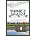 Methods of Early Golf Architecture: The Selected Writings of C.B. Macdonald, George C. Thomas, Robert Hunter