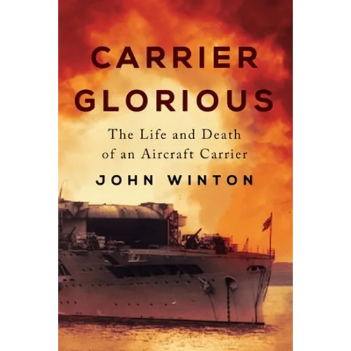 Carrier Glorious: The Life and Death of an Aircraft Carrier