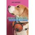 Dog Lovers Travel Guide: 10 Tips On Traveling With Your Dog