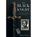 The Black Knight: An African-American Family's Journey from West Point-a Life of Duty, Honor and Country