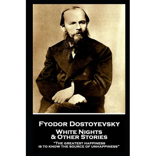 Fyodor Dostoevsky - White Nights and Other Stories: "The greatest happiness is to know the source of unhappiness"
