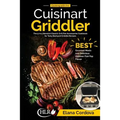 Cooking with the Cuisinart Griddler: The 5-in-1 Nonstick Electric Grill Pan Accessories Cookbook for Tasty Backyard Griddle Recipes: Best Gourmet Meal